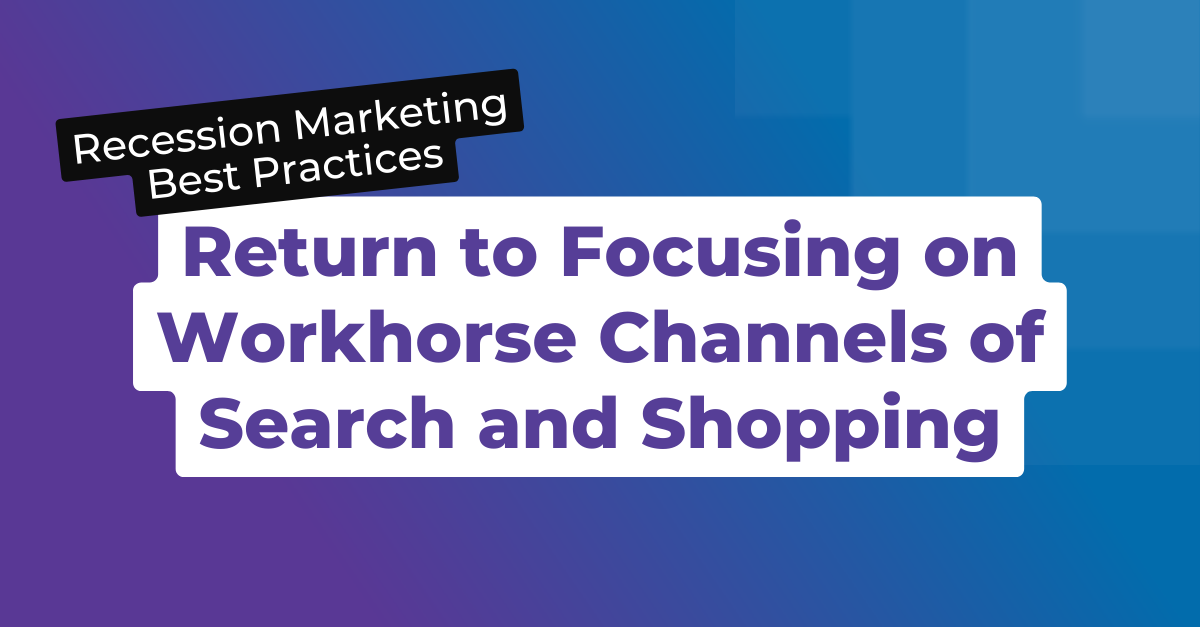 returning to workhorse channels of search and shopping marketing recession guide