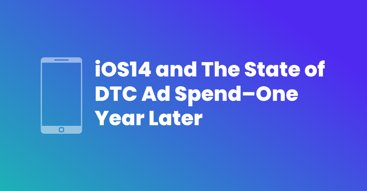 ios14 dtc ad spend strategies 